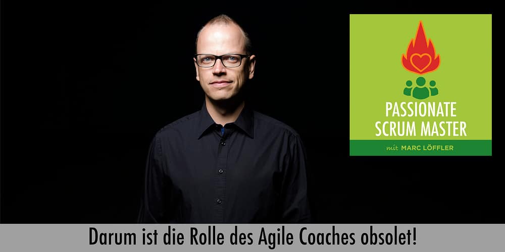 Foto von Marc Löffler mit Podcast-Titel: Darum ist die Rolle des Agile Coaches obsolet!